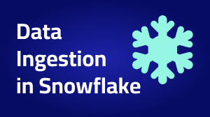 Data Ingestion in Snowflake: A Comprehensive Guide