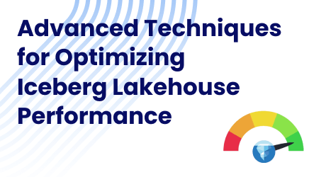 Advanced Techniques for Optimizing Iceberg Lakehouse Performance